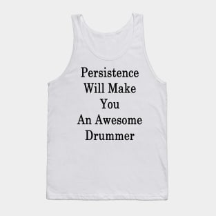 Persistence Will Make You An Awesome Drummer Tank Top